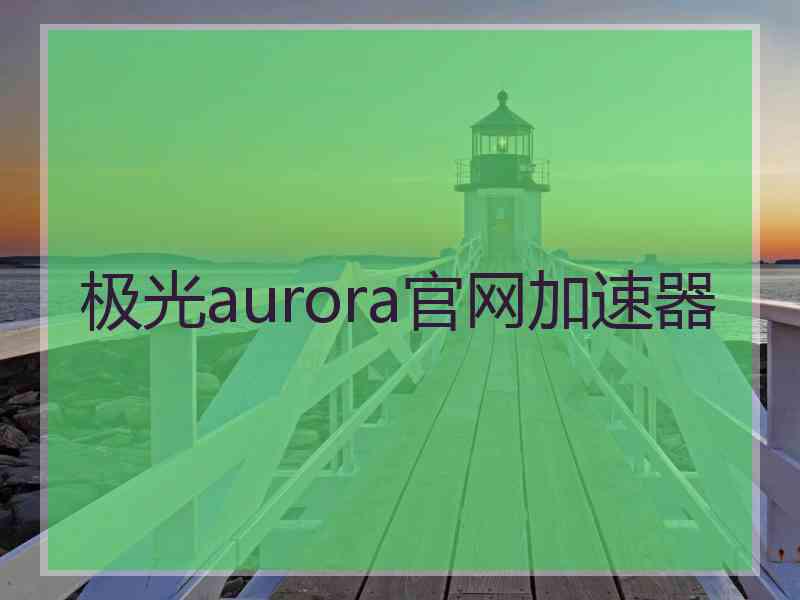 极光aurora官网加速器