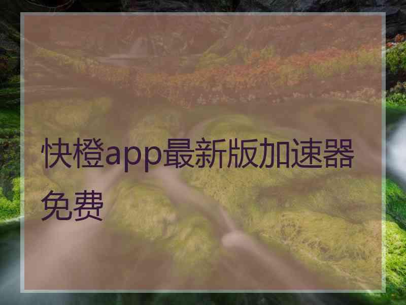快橙app最新版加速器免费