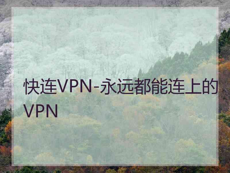 快连VPN-永远都能连上的VPN