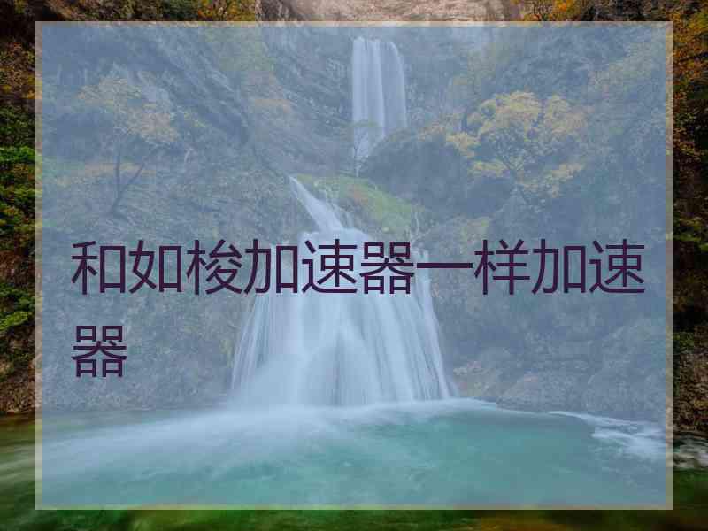 和如梭加速器一样加速器