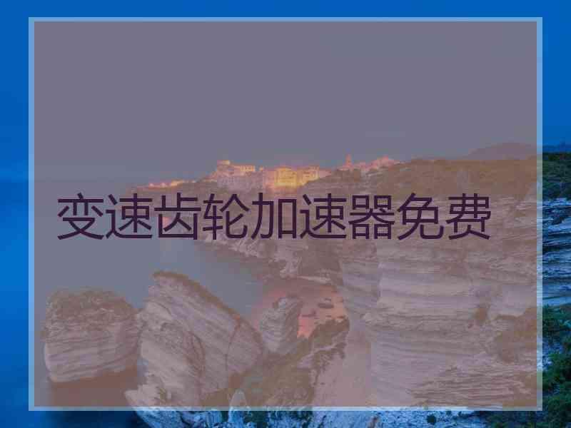变速齿轮加速器免费