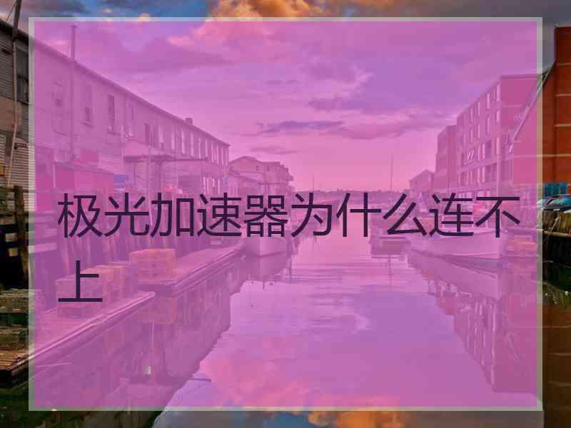 极光加速器为什么连不上
