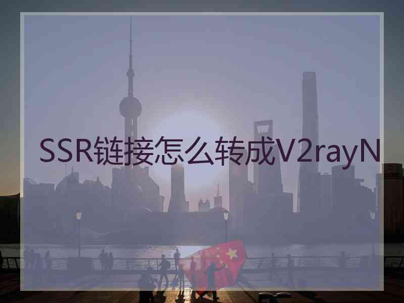 SSR链接怎么转成V2rayN
