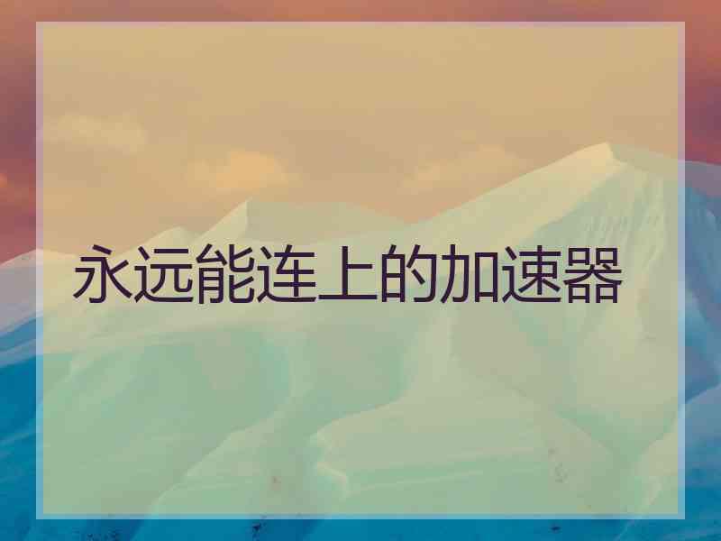 永远能连上的加速器
