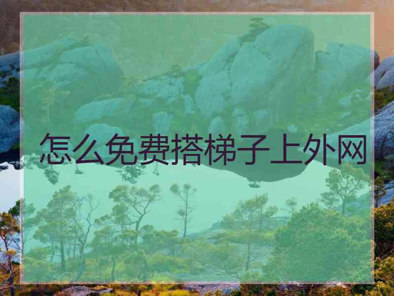 怎么免费搭梯子上外网
