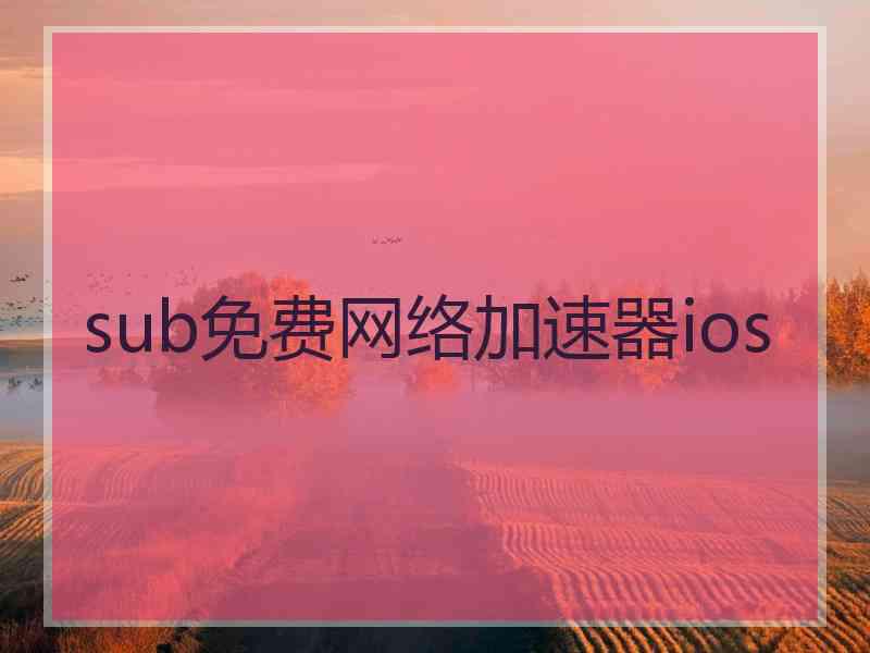 sub免费网络加速器ios