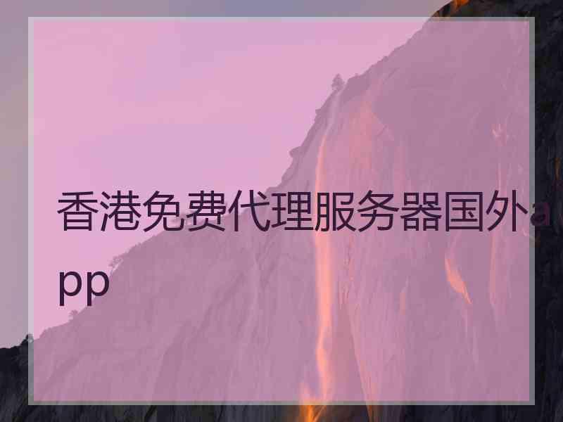 香港免费代理服务器国外app