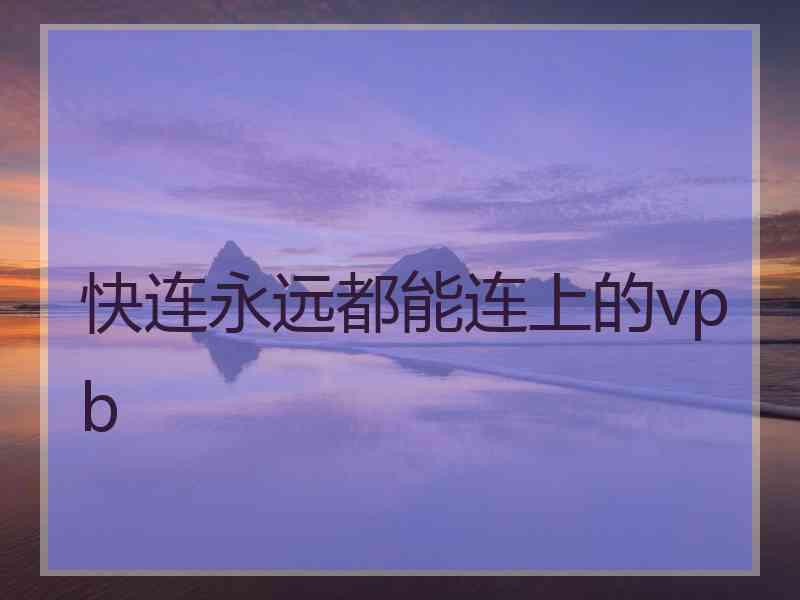 快连永远都能连上的vpb