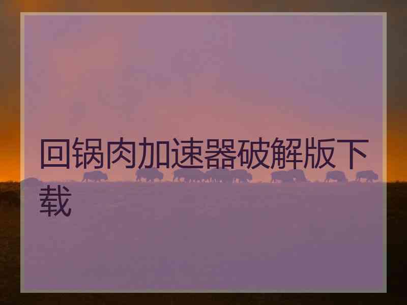 回锅肉加速器破解版下载