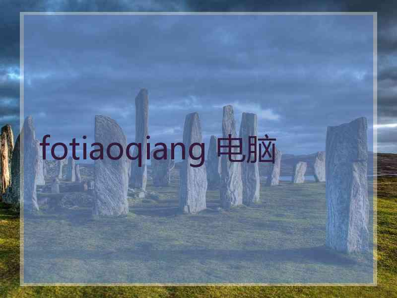 fotiaoqiang 电脑