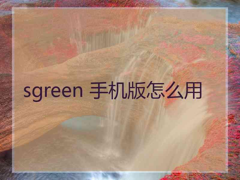 sgreen 手机版怎么用
