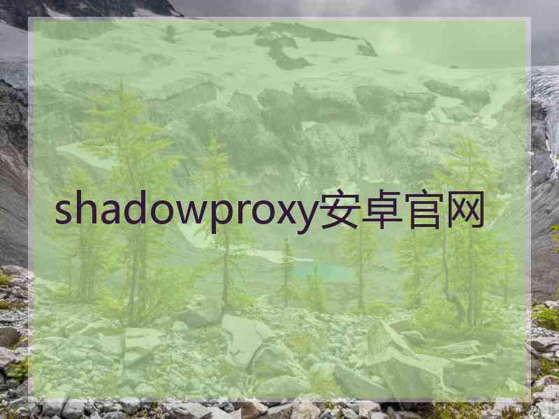 shadowproxy安卓官网