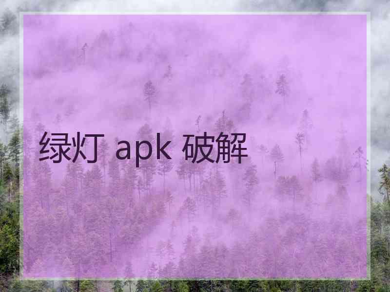 绿灯 apk 破解