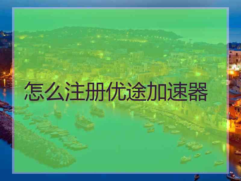 怎么注册优途加速器