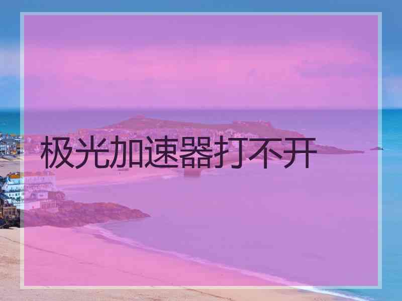 极光加速器打不开