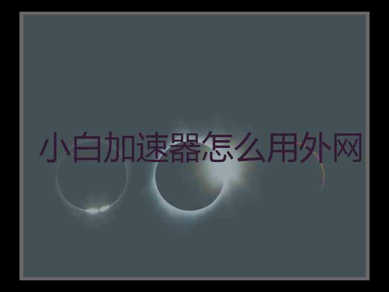 小白加速器怎么用外网