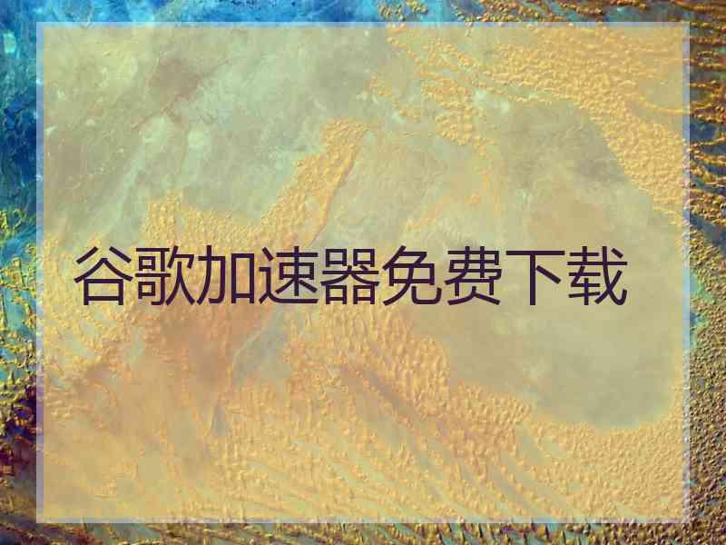谷歌加速器免费下载